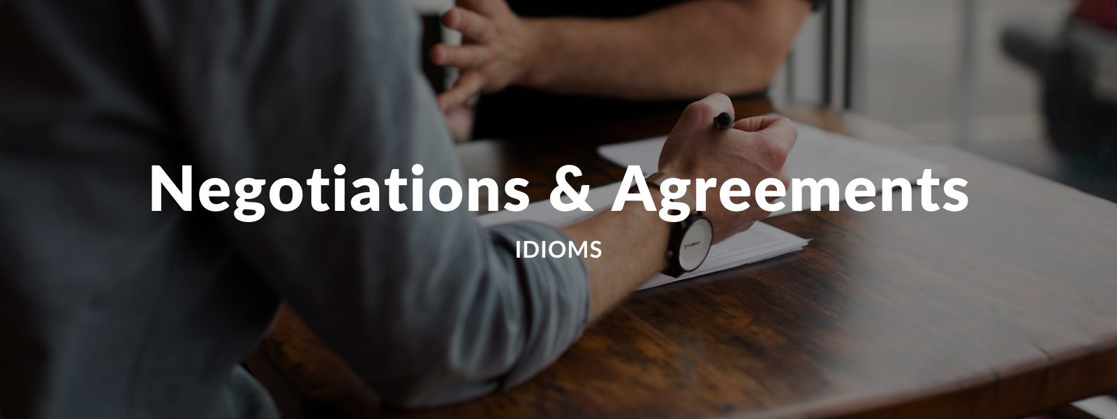 30 Must-Know Idioms About Negotiations & Agreements